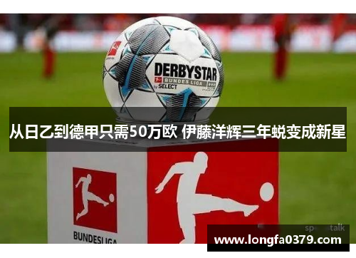 从日乙到德甲只需50万欧 伊藤洋辉三年蜕变成新星