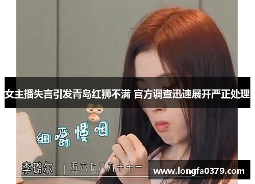 女主播失言引发青岛红狮不满 官方调查迅速展开严正处理