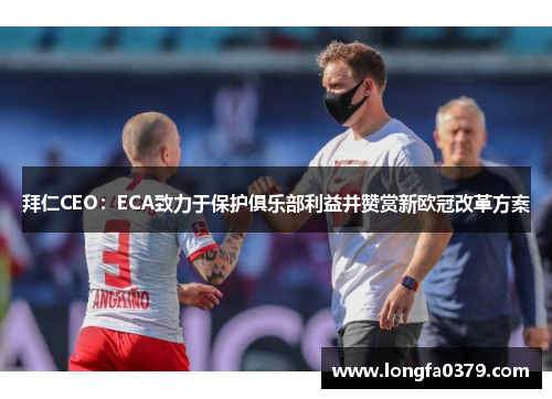 拜仁CEO：ECA致力于保护俱乐部利益并赞赏新欧冠改革方案