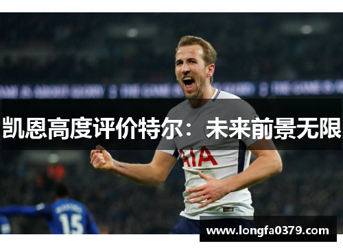 凯恩高度评价特尔：未来前景无限